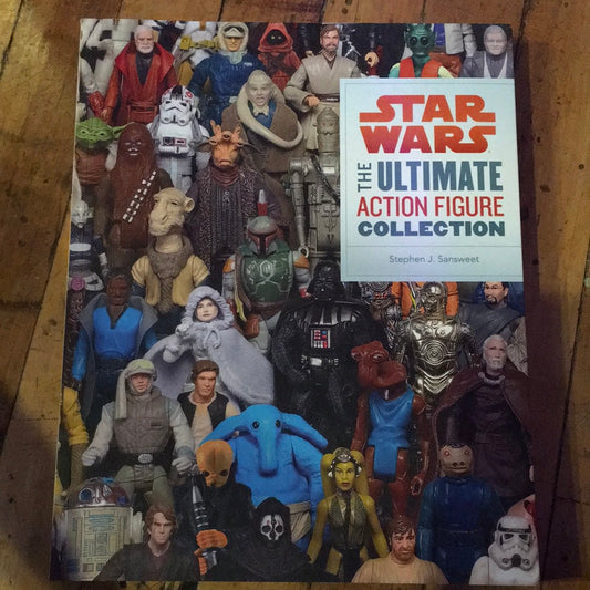 Star Wars The Ultimate Action Figure Collection by Stephen J. Sansweet